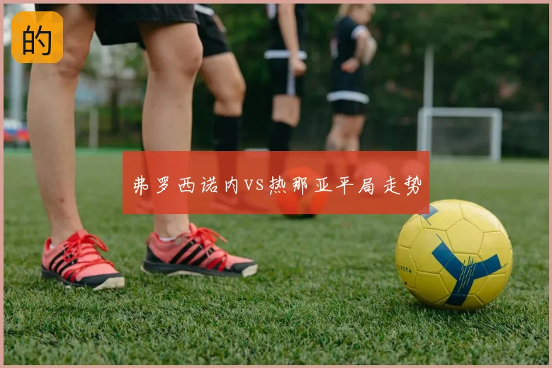 弗罗西诺内vs热那亚平局走势