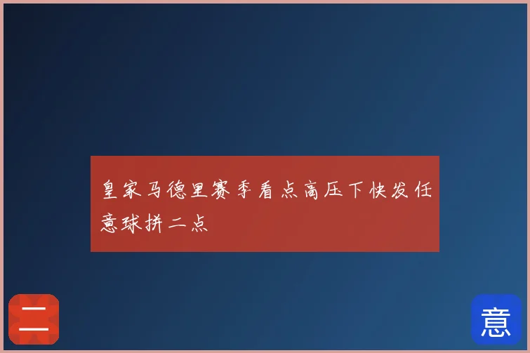 皇家马德里赛季看点高压下快发任意球拼二点